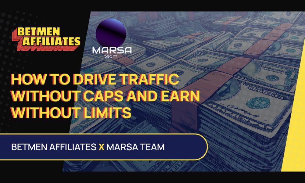 how-to-drive-traffic-without-caps-and-earn-without-limits?-betmen-affiliates-x-marsa-team